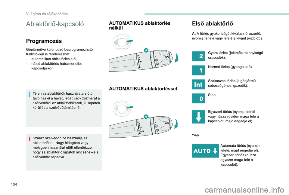 PEUGEOT 5008 2017  Kezelési útmutató (in Hungarian) 134
Ablaktörlő-kapcsoló
Programozás
Gépjárműve különböző beprogramozható 
funkciókkal is rendelkezhet:
-
 a
utomatikus ablaktörlés elöl,
-
 há

tsó ablaktörlés hátramenetbe 
kapcs