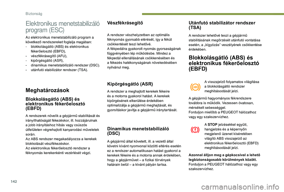 PEUGEOT 5008 2017 Kezelési útmutató (in Hungarian) 142
Elektronikus menetstabilizáló
program (ESC)
Az elektronikus menetstabilizáló program a
következő rendszereket foglalja magában:
-
b
lokkolásgátló (ABS) és elektronikus
fékerőelos PEUGEOT 5008 2017 Kezelési útmutató (in Hungarian) 142
Elektronikus menetstabilizáló
program (ESC)
Az elektronikus menetstabilizáló program a
következő rendszereket foglalja magában:
-
b
lokkolásgátló (ABS) és elektronikus
fékerőelos