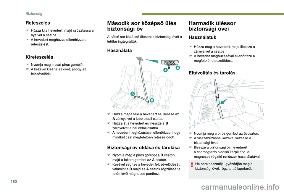 PEUGEOT 5008 2017 Kezelési útmutató (in Hungarian) 150
Reteszelés
F Húzza ki a hevedert, majd csúsztassa a nyelvet a csatba.
F
A h
evedert meghúzva ellenőrizze a
reteszelést.
Kireteszelés
F Nyomja meg a csat piros gombját.
F A k ezével k PEUGEOT 5008 2017 Kezelési útmutató (in Hungarian) 150
Reteszelés
F Húzza ki a hevedert, majd csúsztassa a nyelvet a csatba.
F
A h
evedert meghúzva ellenőrizze a
reteszelést.
Kireteszelés
F Nyomja meg a csat piros gombját.
F A k ezével k
