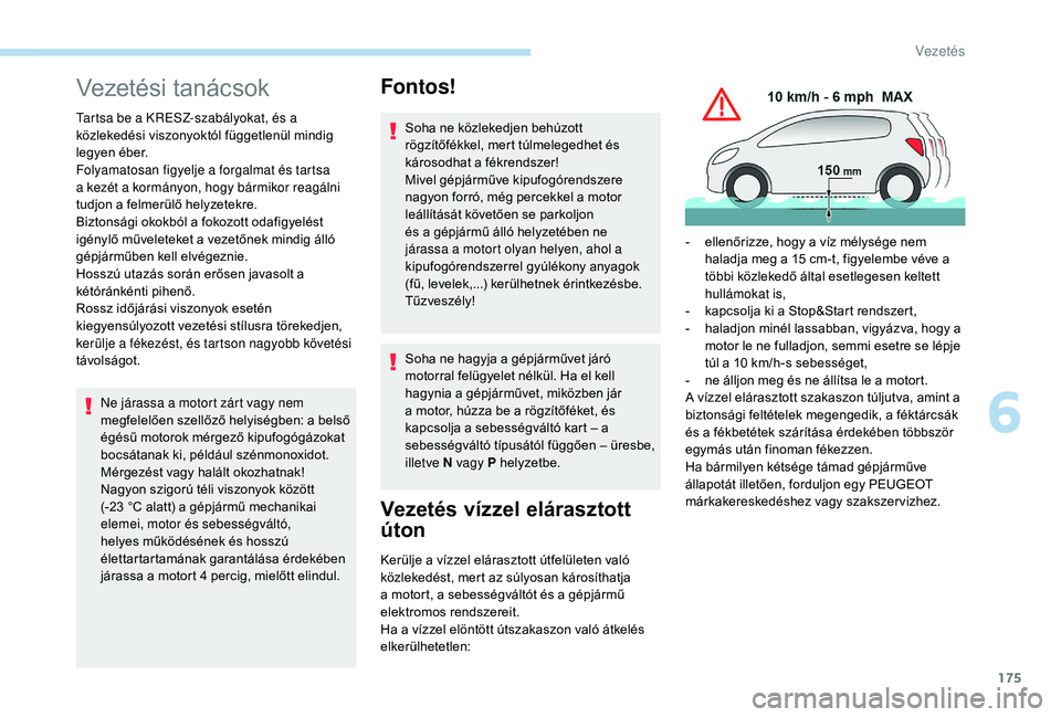 PEUGEOT 5008 2017 Kezelési útmutató (in Hungarian) 175
Vezetési tanácsok
Tartsa be a KRESZ-szabályokat, és a
közlekedési viszonyoktól függetlenül mindig
legyen éber.
Folyamatosan figyelje a forgalmat és tartsa
a kezét a kormányon, hogy PEUGEOT 5008 2017 Kezelési útmutató (in Hungarian) 175
Vezetési tanácsok
Tartsa be a KRESZ-szabályokat, és a
közlekedési viszonyoktól függetlenül mindig
legyen éber.
Folyamatosan figyelje a forgalmat és tartsa
a kezét a kormányon, hogy