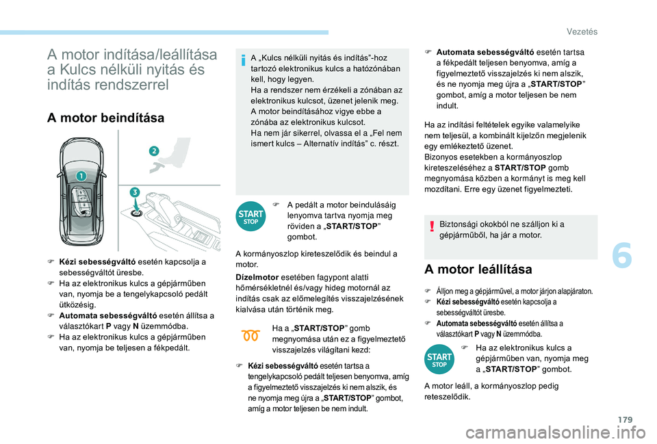 PEUGEOT 5008 2017 Kezelési útmutató (in Hungarian) 179
A motor indítása/leállítása
a Kulcs nélküli nyitás és
indítás rendszerrel
A motor beindítása
A „Kulcs nélküli nyitás és indítás”-hoz
tartozó elektronikus kulcs a hatóz PEUGEOT 5008 2017 Kezelési útmutató (in Hungarian) 179
A motor indítása/leállítása
a Kulcs nélküli nyitás és
indítás rendszerrel
A motor beindítása
A „Kulcs nélküli nyitás és indítás”-hoz
tartozó elektronikus kulcs a hatóz