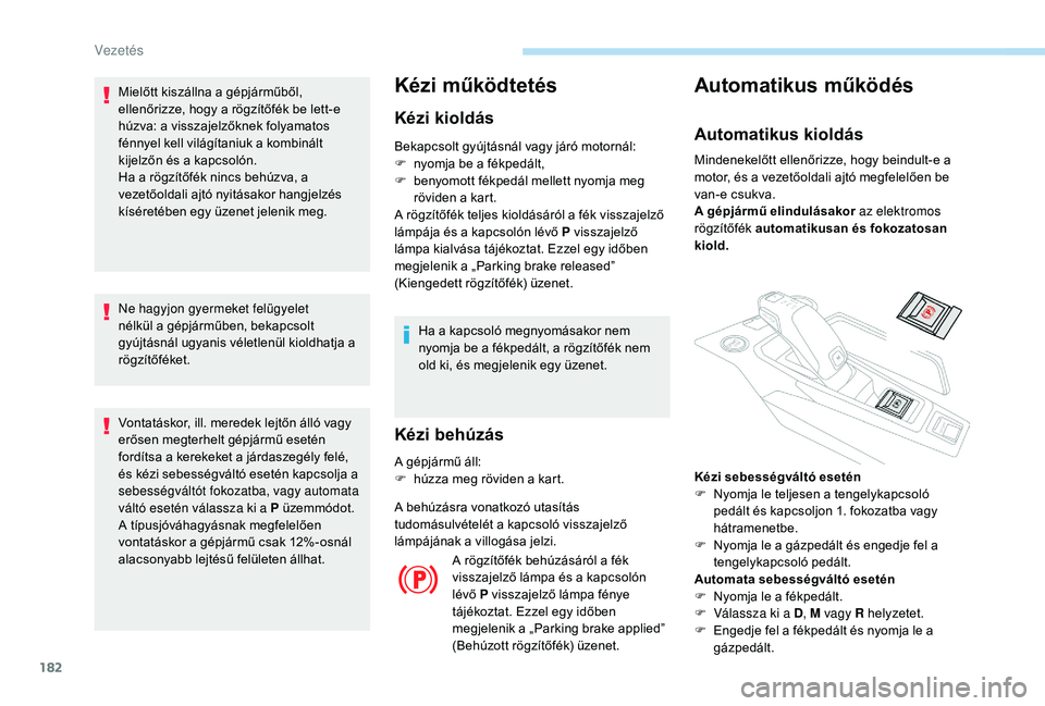 PEUGEOT 5008 2017 Kezelési útmutató (in Hungarian) 182
Mielőtt kiszállna a gépjárműből,
ellenőrizze, hogy a rögzítőfék be lett-e
húzva: a visszajelzőknek folyamatos
fénnyel kell világítaniuk a kombinált
kijelzőn és a kapcsolón. PEUGEOT 5008 2017 Kezelési útmutató (in Hungarian) 182
Mielőtt kiszállna a gépjárműből,
ellenőrizze, hogy a rögzítőfék be lett-e
húzva: a visszajelzőknek folyamatos
fénnyel kell világítaniuk a kombinált
kijelzőn és a kapcsolón.