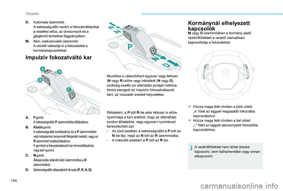 PEUGEOT 5008 2017 Kezelési útmutató (in Hungarian) 186
Impulzív fokozatváltó kar
A.P gomb.
A sebességváltó P üzemmódba állításához.
B.Kioldó gomb.
A sebességváltó kioldásához és a P üzemmódból
való kilépéshez lenyomott fék PEUGEOT 5008 2017 Kezelési útmutató (in Hungarian) 186
Impulzív fokozatváltó kar
A.P gomb.
A sebességváltó P üzemmódba állításához.
B.Kioldó gomb.
A sebességváltó kioldásához és a P üzemmódból
való kilépéshez lenyomott fék