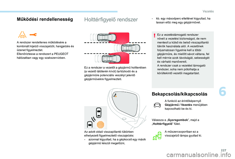 PEUGEOT 5008 2017  Kezelési útmutató (in Hungarian) 227
Működési rendellenesség
A rendszer rendellenes működésére a 
kombinált kijelző visszajelzői, hangjelzés és 
üzenet figyelmeztet.
Ellenőriztesse a rendszert a PEUGEOT 
hálózatban v