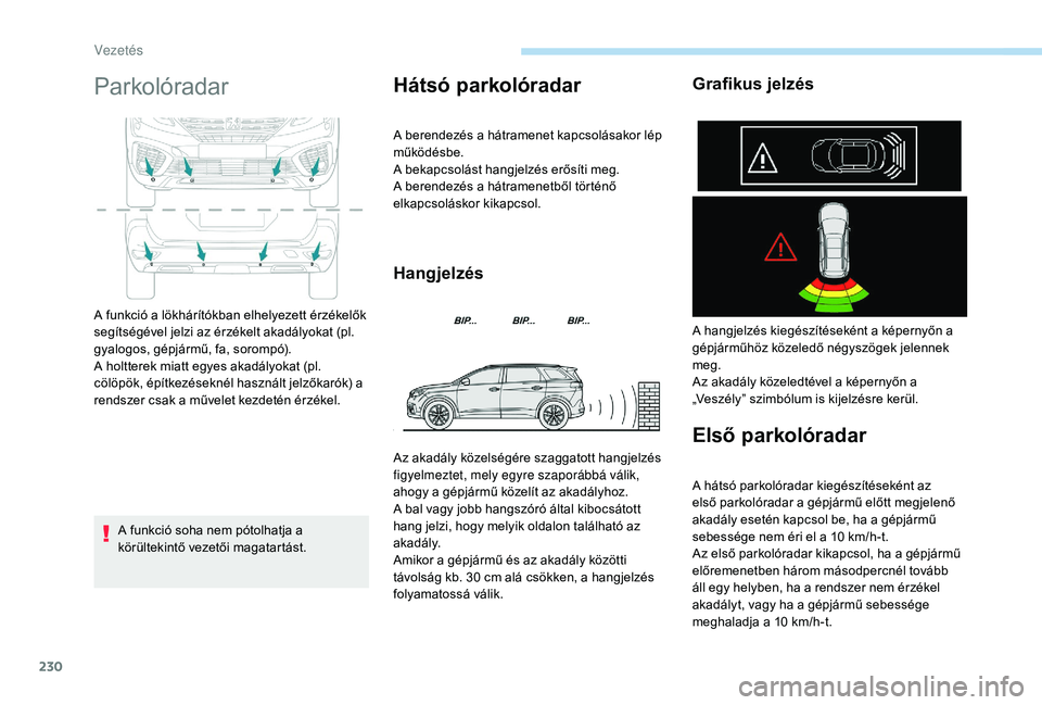 PEUGEOT 5008 2017 Kezelési útmutató (in Hungarian) 230
Parkolóradar
A funkció soha nem pótolhatja a
körültekintő vezetői magatartást.
Hátsó parkolóradar
A berendezés a hátramenet kapcsolásakor lép
működésbe.
A bekapcsolást hangjel PEUGEOT 5008 2017 Kezelési útmutató (in Hungarian) 230
Parkolóradar
A funkció soha nem pótolhatja a
körültekintő vezetői magatartást.
Hátsó parkolóradar
A berendezés a hátramenet kapcsolásakor lép
működésbe.
A bekapcsolást hangjel