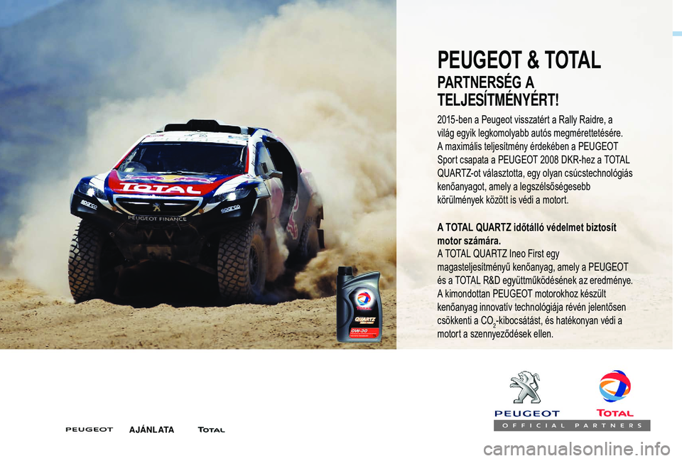 PEUGEOT 5008 2017  Kezelési útmutató (in Hungarian) PEUGEOT & TOTAL
PARTNERSÉG A 
TELJESÍTMÉNYÉRT!
A TOTAL QUARTZ időtálló védelmet biztosít 
motor számára.
A TOTAL QUARTZ Ineo First egy 
magasteljesítményű kenőanyag, amely a PEUGEOT 
é