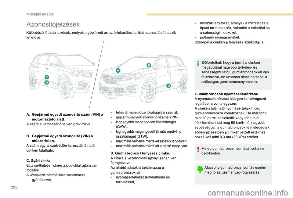 PEUGEOT 5008 2017 Kezelési útmutató (in Hungarian) 296
Azonosítójelzések
Gumiabroncsok nyomásellenőrzése
A nyomásellenőrzést hidegen kell elvégezni,
legalább havonta egyszer.
A címkén található nyomásértékek hideg
gumiabroncsokra v PEUGEOT 5008 2017 Kezelési útmutató (in Hungarian) 296
Azonosítójelzések
Gumiabroncsok nyomásellenőrzése
A nyomásellenőrzést hidegen kell elvégezni,
legalább havonta egyszer.
A címkén található nyomásértékek hideg
gumiabroncsokra v