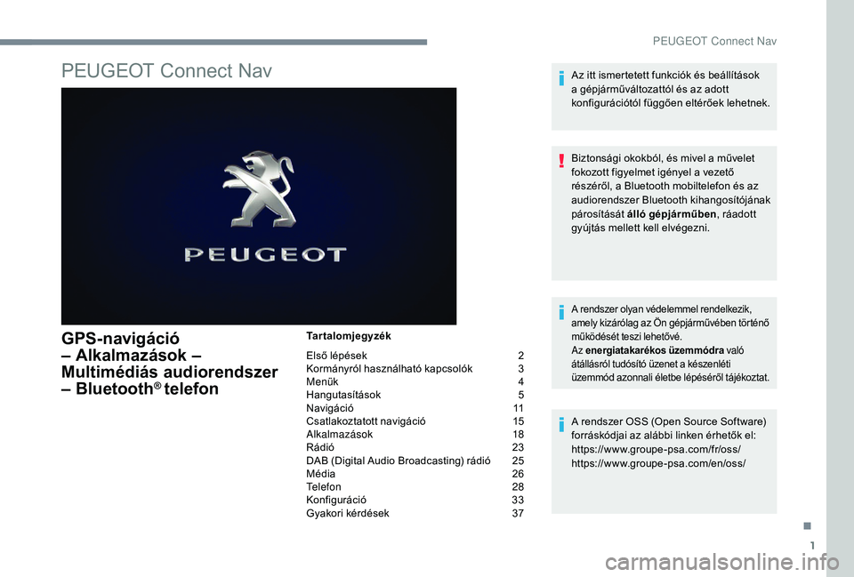 PEUGEOT 5008 2017 Kezelési útmutató (in Hungarian) 1
PEUGEOT Connect Nav
GPS-navigáció
– Alkalmazások –
Multimédiás audiorendszer
– Bluetooth
® telefon
Tartalomjegyzék
Első lépések
2
K
ormányról használható kapcsolók
3
M
PEUGEOT 5008 2017 Kezelési útmutató (in Hungarian) 1
PEUGEOT Connect Nav
GPS-navigáció
– Alkalmazások –
Multimédiás audiorendszer
– Bluetooth
® telefon
Tartalomjegyzék
Első lépések
2
K
ormányról használható kapcsolók
3
M