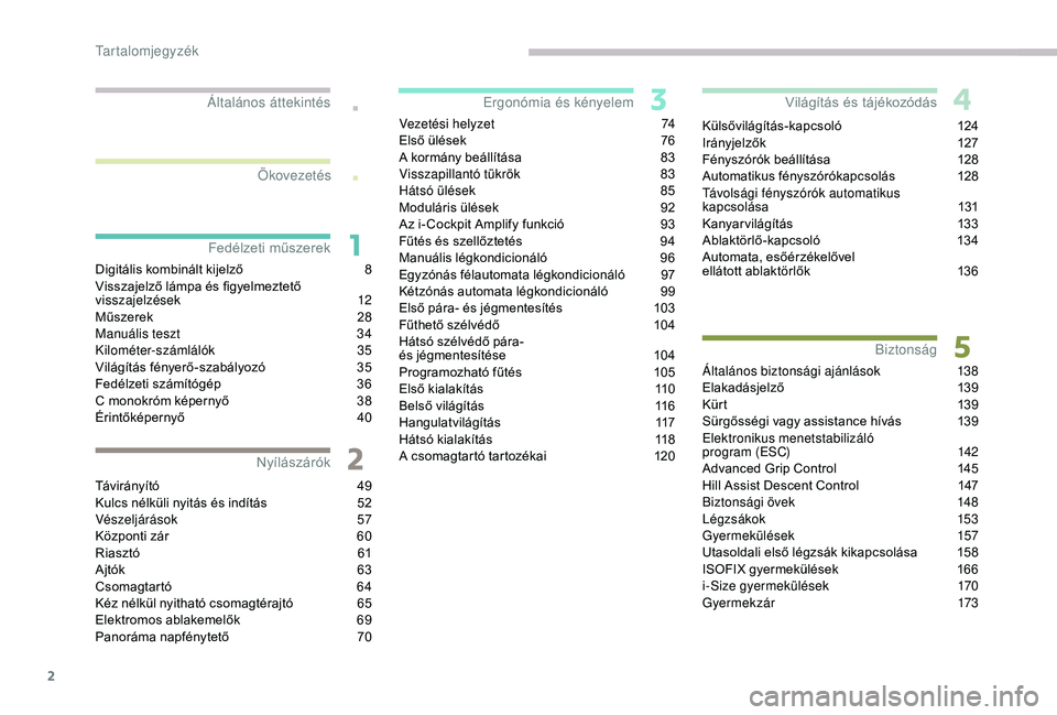 PEUGEOT 5008 2017  Kezelési útmutató (in Hungarian) 2
.
.
Digitális kombinált kijelző 8
V isszajelző lámpa és figyelmeztető 
visszajelzések
 1

2
Műszerek
 2

8
Manuális teszt
 3

4
Kilométer-számlálók
 

35
Világítás fényerő-szabál