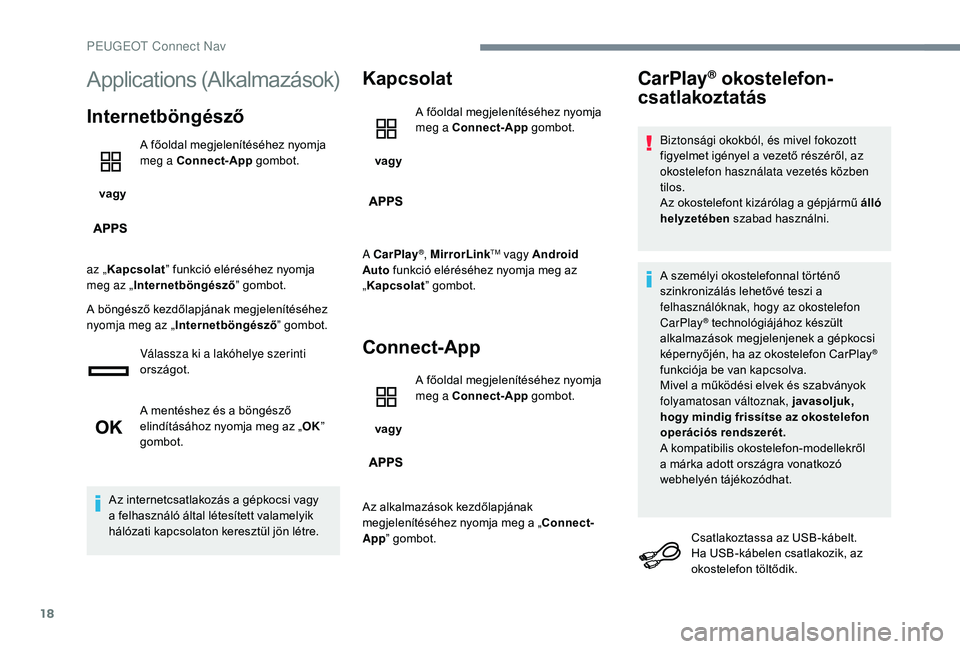 PEUGEOT 5008 2017 Kezelési útmutató (in Hungarian) 18
Applications (Alkalmazások)
Internetböngésző
vagyA főoldal megjelenítéséhez nyomja
meg a Connect-App
gombot.
az „ Kapcsolat ” funkció eléréséhez nyomja
meg az „ Internetböng PEUGEOT 5008 2017 Kezelési útmutató (in Hungarian) 18
Applications (Alkalmazások)
Internetböngésző
vagyA főoldal megjelenítéséhez nyomja
meg a Connect-App
gombot.
az „ Kapcsolat ” funkció eléréséhez nyomja
meg az „ Internetböng