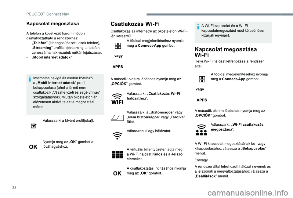 PEUGEOT 5008 2017 Kezelési útmutató (in Hungarian) 22
Kapcsolat megosztása
A telefon a következő három módon
csatlakoztatható a rendszerhez:
-
„
Te l e f o n ” (kihangosítószett, csak telefon),
-
„Streaming” profillal (streaming: PEUGEOT 5008 2017 Kezelési útmutató (in Hungarian) 22
Kapcsolat megosztása
A telefon a következő három módon
csatlakoztatható a rendszerhez:
-
„
Te l e f o n ” (kihangosítószett, csak telefon),
-
„Streaming” profillal (streaming: