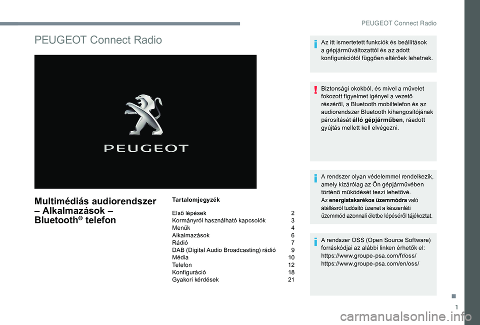 PEUGEOT 5008 2017 Kezelési útmutató (in Hungarian) 1
PEUGEOT Connect Radio
Multimédiás audiorendszer
– Alkalmazások –
Bluetooth
® telefon
Tartalomjegyzék
Első lépések
2
K
ormányról használható kapcsolók
3
M
enük
4
A
lkal PEUGEOT 5008 2017 Kezelési útmutató (in Hungarian) 1
PEUGEOT Connect Radio
Multimédiás audiorendszer
– Alkalmazások –
Bluetooth
® telefon
Tartalomjegyzék
Első lépések
2
K
ormányról használható kapcsolók
3
M
enük
4
A
lkal