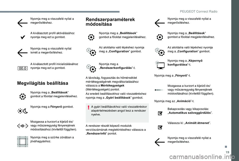 PEUGEOT 5008 2017 Kezelési útmutató (in Hungarian) 19
Nyomja meg a visszafelé nyilat a
megerősítéshez.
A kiválasztott profil aktiválásához
nyomja meg ezt a gombot.
Nyomja meg a visszafelé nyilat
ismét a megerősítéshez.
A kiválasztott PEUGEOT 5008 2017 Kezelési útmutató (in Hungarian) 19
Nyomja meg a visszafelé nyilat a
megerősítéshez.
A kiválasztott profil aktiválásához
nyomja meg ezt a gombot.
Nyomja meg a visszafelé nyilat
ismét a megerősítéshez.
A kiválasztott