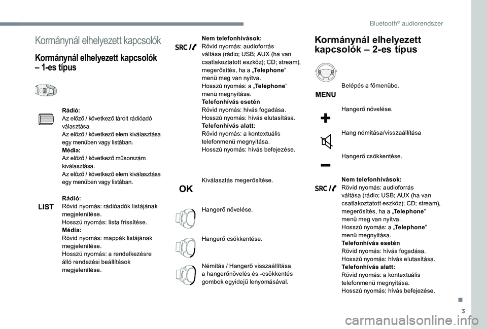 PEUGEOT 5008 2017  Kezelési útmutató (in Hungarian) 3
Kormánynál elhelyezett kapcsolók
Kormánynál elhelyezett kapcsolók 
– 1-es típus
Rádió:
Az előző / következő tárolt rádióadó 
választása.
Az előző / következő elem kiválaszt