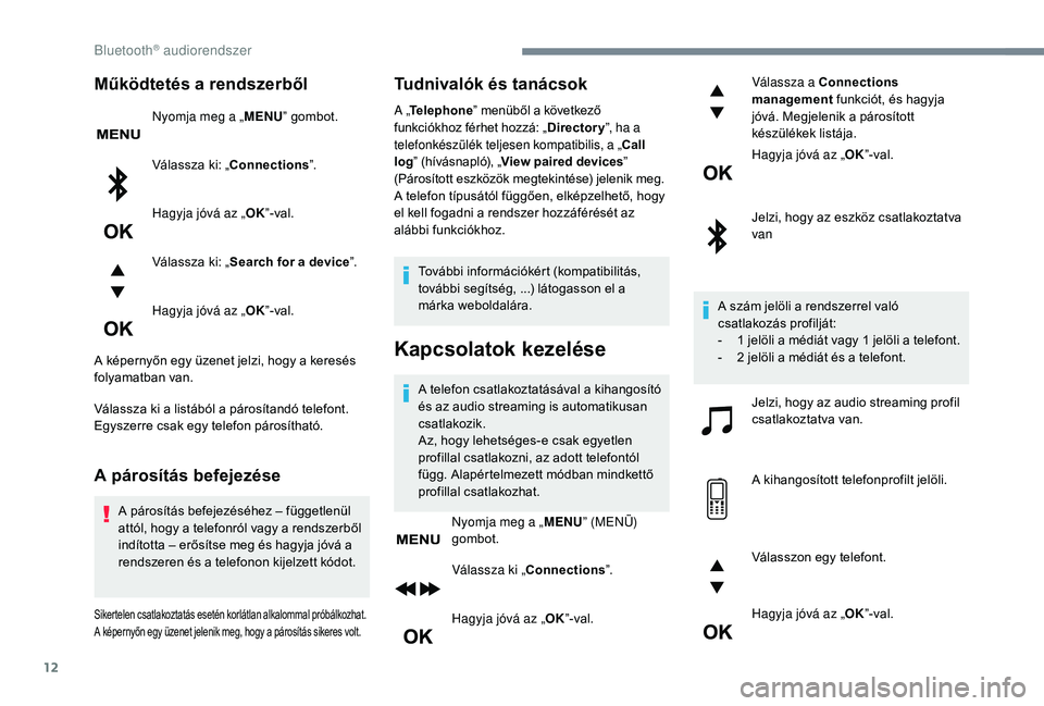PEUGEOT 5008 2017 Kezelési útmutató (in Hungarian) 12
Működtetés a rendszerből
Nyomja meg a „MENU” gombot.
Válassza ki: „Connections ”.
Hagyja jóvá az „ OK”-val.
Válassza ki: „ Search for a device ”.
Hagyja jóvá az „ OK”- PEUGEOT 5008 2017 Kezelési útmutató (in Hungarian) 12
Működtetés a rendszerből
Nyomja meg a „MENU” gombot.
Válassza ki: „Connections ”.
Hagyja jóvá az „ OK”-val.
Válassza ki: „ Search for a device ”.
Hagyja jóvá az „ OK”-