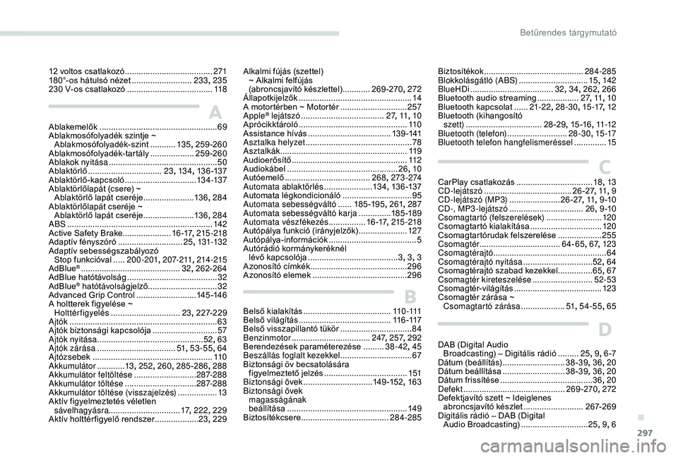 PEUGEOT 5008 2017  Kezelési útmutató (in Hungarian) 297
Ablakemelők ...................................................69
Ablakmosófolyadék szintje ~  Ablakmosófolyadék-szint
 ........... 13

5, 259-260
Ablakmosófolyadék-tartály
 ..............