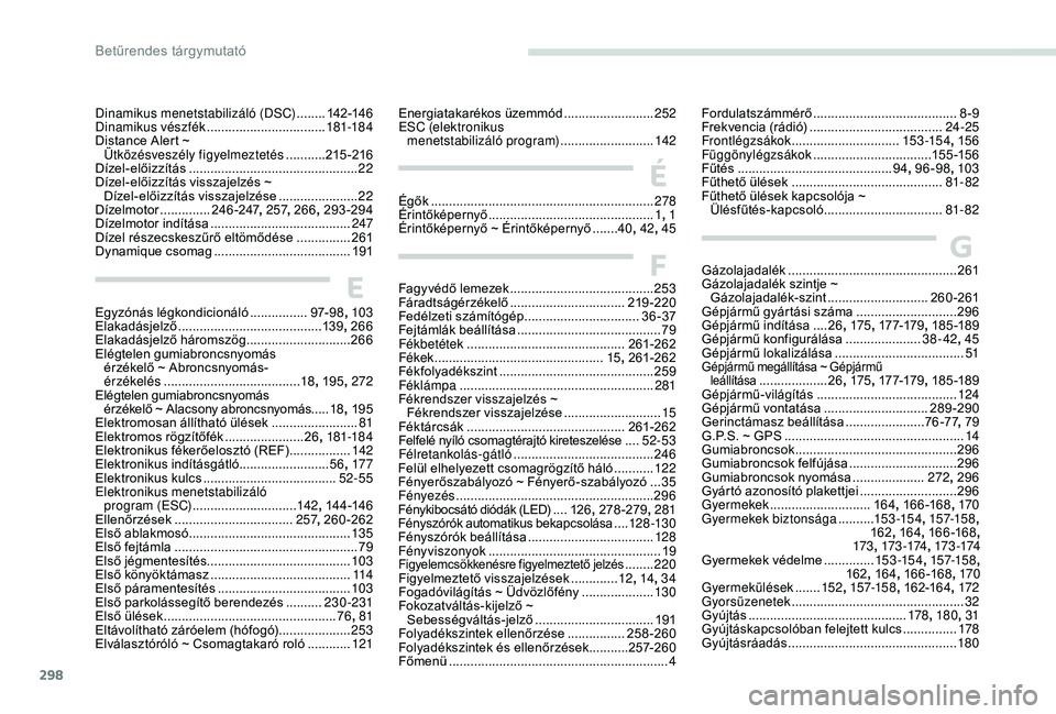 PEUGEOT 5008 2017  Kezelési útmutató (in Hungarian) 298
GGázolajadalék ...............................................2 61
Gázolajadalék szintje ~  Gázolajadalék-szint
 ............................ 26

0-261
Gépjármű gyártási száma
 
......