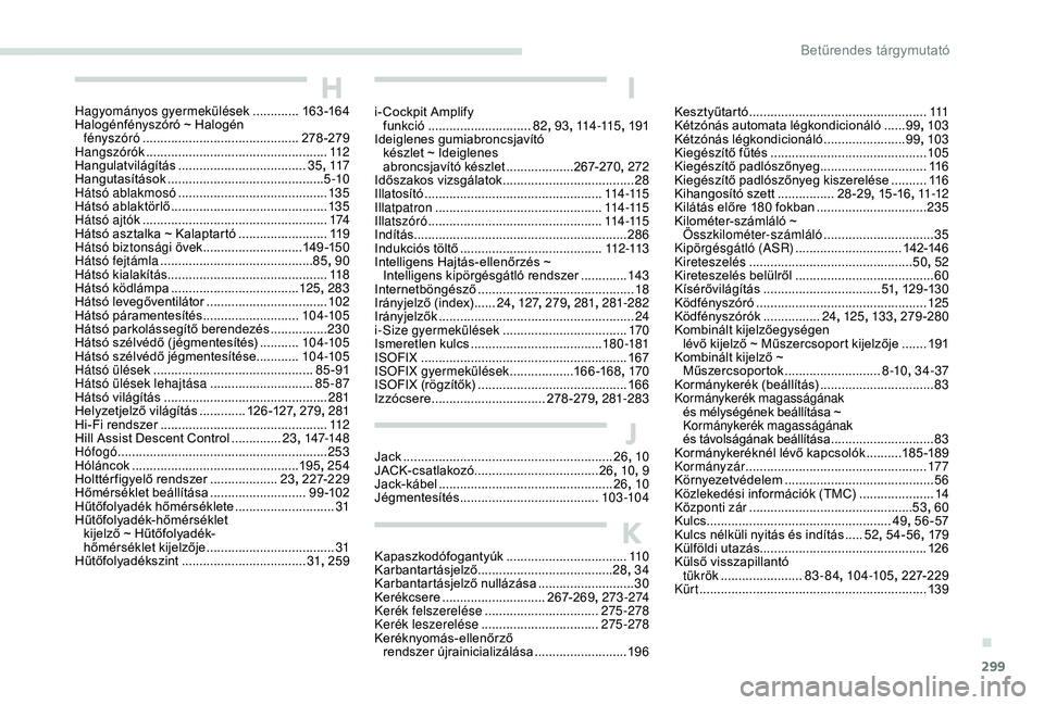PEUGEOT 5008 2017  Kezelési útmutató (in Hungarian) 299
Jack ...........................................................26, 10
JACK-csatlakozó ................................... 26, 
10, 9
Jack-kábel
 ...............................

...............