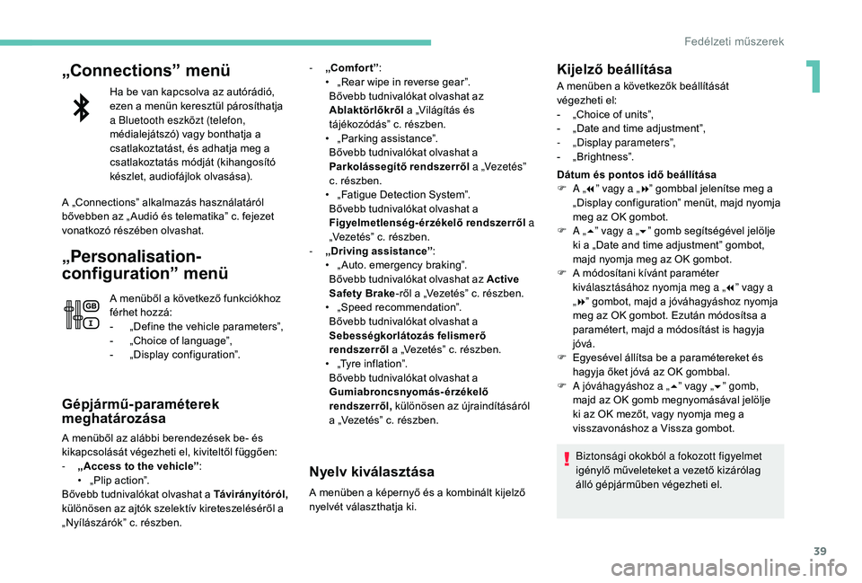 PEUGEOT 5008 2017  Kezelési útmutató (in Hungarian) 39
„Connections” menü
Ha be van kapcsolva az autórádió, 
ezen a menün keresztül párosíthatja 
a Bluetooth eszközt (telefon, 
médialejátszó) vagy bonthatja a 
csatlakoztatást, és adha