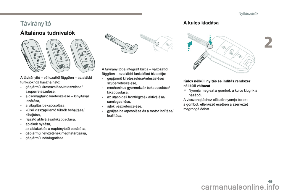 PEUGEOT 5008 2017  Kezelési útmutató (in Hungarian) 49
Távirányító
Általános tudnivalók
A kulcs kiadása
Kulcs nélküli nyitás és indítás rendszer 
néllküli változat
F 
N
 yomja meg ezt a gombot, a kulcs kiugrik a 
házából.
A visszaha