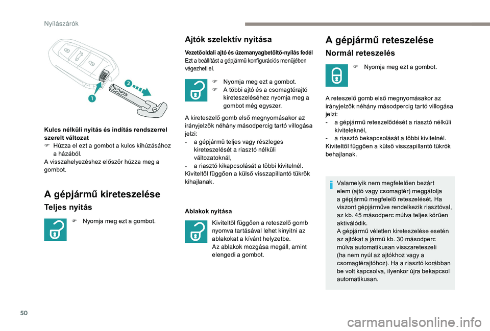 PEUGEOT 5008 2017  Kezelési útmutató (in Hungarian) 50
A gépjármű reteszelése
Normál reteszelés
F Nyomja meg ezt a gombot.
A reteszelő gomb első megnyomásakor az 
irányjelzők néhány másodpercig tartó villogása 
jelzi:
-
 
a g

épjárm