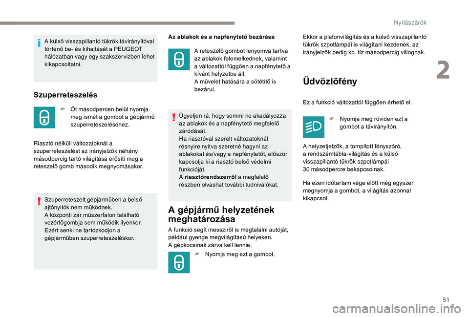 PEUGEOT 5008 2017  Kezelési útmutató (in Hungarian) 51
Szuperreteszelés
F Öt másodpercen belül nyomja meg ismét a gombot a gépjármű 
szuperreteszeléséhez.
Riasztó nélküli változatoknál a 
szuperreteszelést az irányjelzők néhány 
má