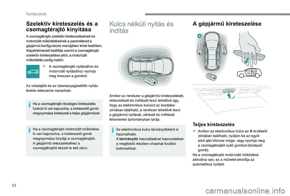PEUGEOT 5008 2017  Kezelési útmutató (in Hungarian) 52
Kulcs nélküli nyitás és 
indítás
Amikor az rendszer a gépjármű kireteszelését, 
reteszelését és indítását teszi lehetővé úgy, 
hogy az elektronikus kulcsot az észlelési 
zón