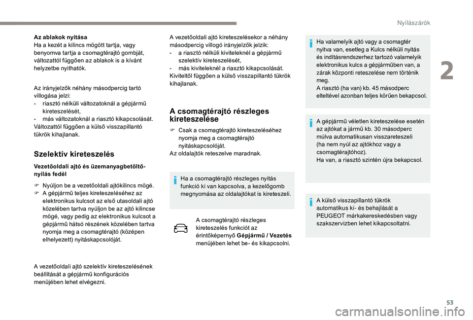 PEUGEOT 5008 2017  Kezelési útmutató (in Hungarian) 53
Az ablakok nyitása
Ha a kezét a kilincs mögött tartja, vagy 
benyomva tartja a csomagtérajtó gombját, 
változattól függően az ablakok is a kívánt 
helyzetbe nyithatók.
Az irányjelző