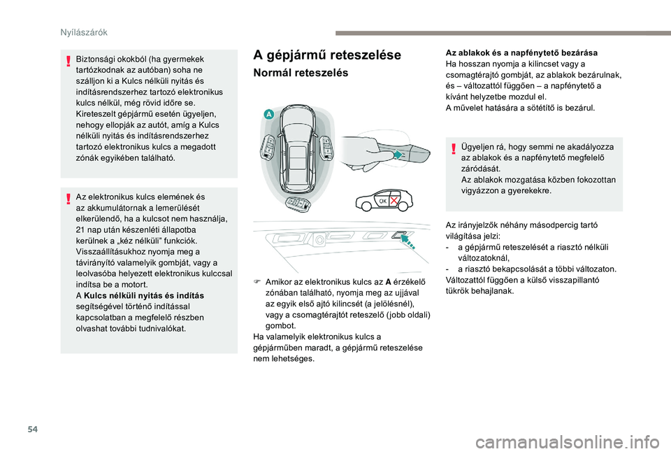 PEUGEOT 5008 2017  Kezelési útmutató (in Hungarian) 54
A gépjármű reteszelése
Normál reteszelés
Az ablakok és a napfénytető bezárása
Ha hosszan nyomja a kilincset vagy a 
csomagtérajtó gombját, az ablakok bezárulnak, 
és – változatt