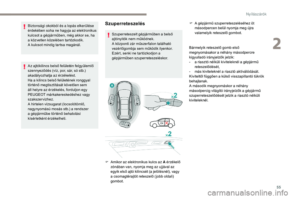 PEUGEOT 5008 2017  Kezelési útmutató (in Hungarian) 55
Szuperreteszelés
Bármelyik reteszelő gomb első 
megnyomásakor a néhány másodpercre 
kigyulladó irányjelzők jelzik:
- 
a r
 iasztó nélküli kiviteleknél a gépjármű 
reteszelődésé