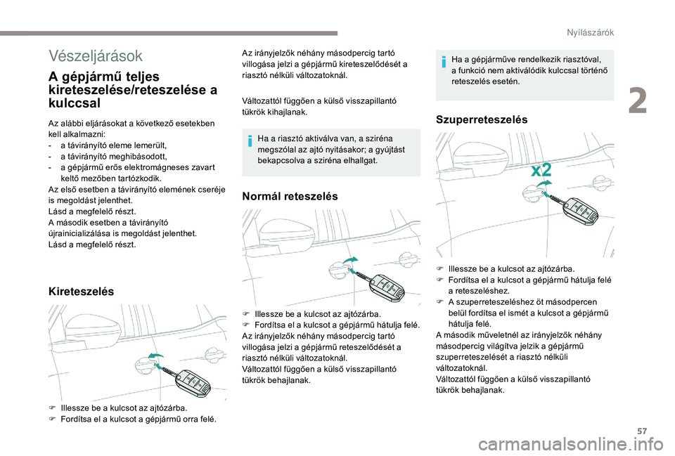 PEUGEOT 5008 2017  Kezelési útmutató (in Hungarian) 57
Vészeljárások
A gépjármű teljes 
kireteszelése/reteszelése a 
kulccsal
Az alábbi eljárásokat a következő esetekben 
kell alkalmazni:
- 
a t
 ávirányító eleme lemerült,
-
 
a t
 á