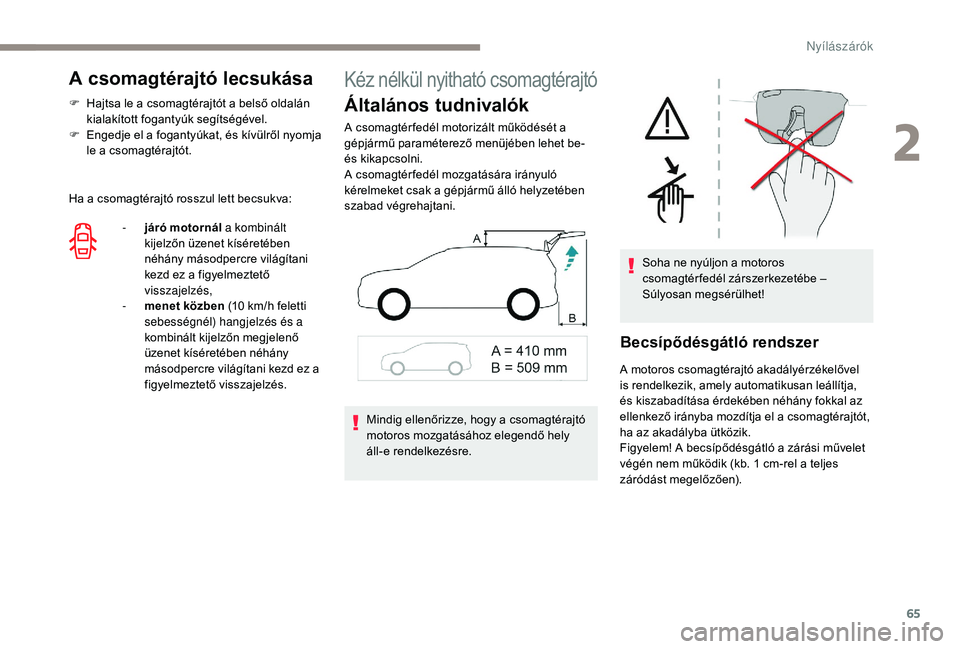 PEUGEOT 5008 2017 Kezelési útmutató (in Hungarian) 65
A csomagtérajtó lecsukása
F Hajtsa le a csomagtérajtót a belső oldalán kialakított fogantyúk segítségével.
F
E
ngedje el a fogantyúkat, és kívülről nyomja
le a csomagtérajtót PEUGEOT 5008 2017 Kezelési útmutató (in Hungarian) 65
A csomagtérajtó lecsukása
F Hajtsa le a csomagtérajtót a belső oldalán kialakított fogantyúk segítségével.
F
E
ngedje el a fogantyúkat, és kívülről nyomja
le a csomagtérajtót