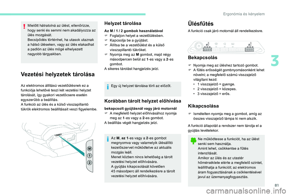 PEUGEOT 5008 2017 Kezelési útmutató (in Hungarian) 81
Mielőtt hátratolná az ülést, ellenőrizze,
hogy senki és semmi nem akadályozza az
ülés mozgását.
Becsípődés történhet, ha utasok utaznak
a hátsó üléseken, vagy az ülés elak PEUGEOT 5008 2017 Kezelési útmutató (in Hungarian) 81
Mielőtt hátratolná az ülést, ellenőrizze,
hogy senki és semmi nem akadályozza az
ülés mozgását.
Becsípődés történhet, ha utasok utaznak
a hátsó üléseken, vagy az ülés elak