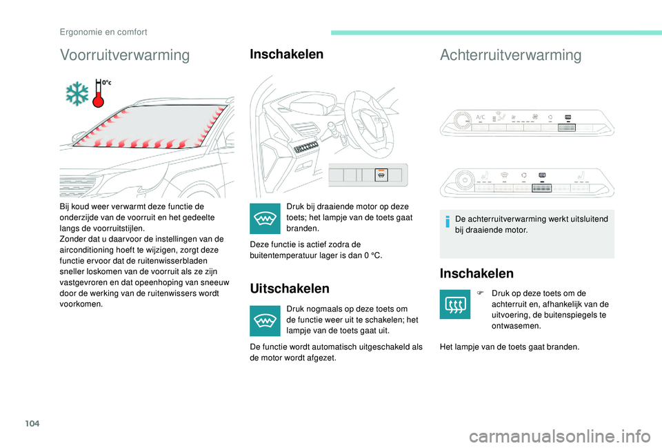 PEUGEOT 5008 2017  Instructieboekje (in Dutch) 104
VoorruitverwarmingInschakelen
Uitschakelen
Druk nogmaals op deze toets om 
de functie weer uit te schakelen; het 
lampje van de toets gaat uit.
Achterruitverwarming
Inschakelen
F Druk op deze toet