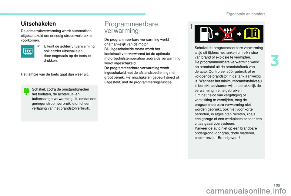 PEUGEOT 5008 2017  Instructieboekje (in Dutch) 105
Uitschakelen
De achterruitver warming wordt automatisch 
uitgeschakeld om onnodig stroomverbruik te 
voorkomen.F
 
U k
 unt de achterruitver warming 
ook eerder uitschakelen 
door nogmaals op de t