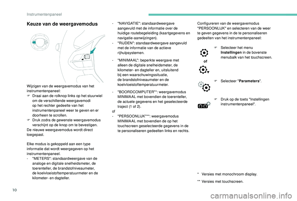 PEUGEOT 5008 2017 Instructieboekje (in Dutch) 10
Keuze van de weergavemodus
Wijzigen van de weergavemodus van het
instrumentenpaneel:
F
D
raai aan de rolknop links op het stuur wiel
om de verschillende weergavemodi
op het rechter gedeelte va PEUGEOT 5008 2017 Instructieboekje (in Dutch) 10
Keuze van de weergavemodus
Wijzigen van de weergavemodus van het
instrumentenpaneel:
F
D
raai aan de rolknop links op het stuur wiel
om de verschillende weergavemodi
op het rechter gedeelte va