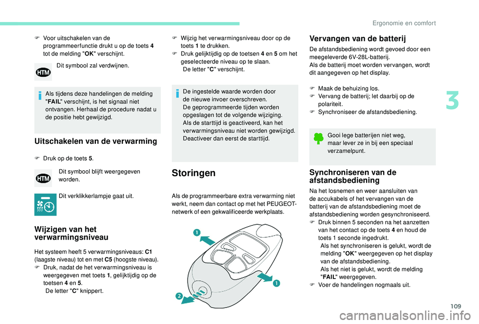 PEUGEOT 5008 2017 Instructieboekje (in Dutch) 109
F Voor uitschakelen van de programmeer functie drukt u op de toets 4
tot de melding " OK" verschijnt.
Als tijdens deze handelingen de melding
" FA I L " verschijnt, is het signaa PEUGEOT 5008 2017 Instructieboekje (in Dutch) 109
F Voor uitschakelen van de programmeer functie drukt u op de toets 4
tot de melding " OK" verschijnt.
Als tijdens deze handelingen de melding
" FA I L " verschijnt, is het signaa