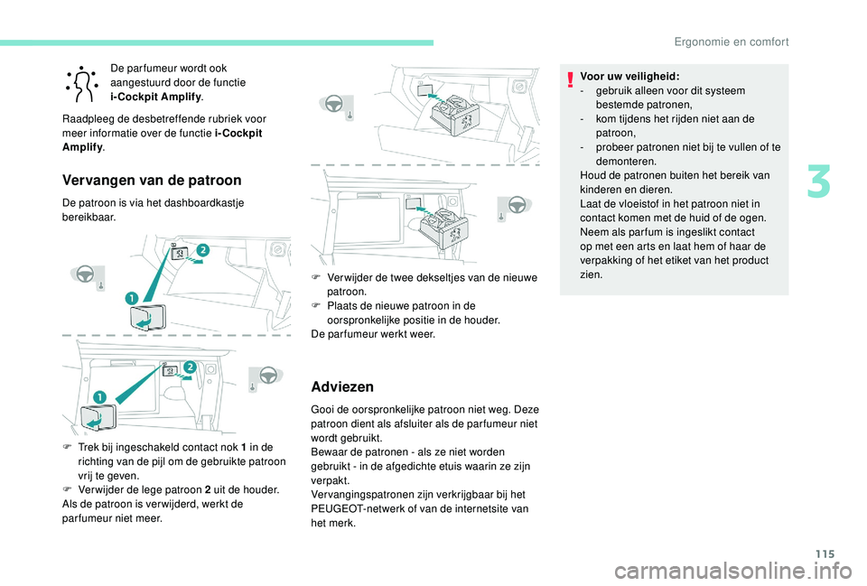 PEUGEOT 5008 2017 Instructieboekje (in Dutch) 115
De par fumeur wordt ook
aangestuurd door de functie
i-Cockpit Amplify.
Raadpleeg de desbetreffende rubriek voor
meer informatie over de functie i-Cockpit
Amplify .
Vervangen van de patroon
De PEUGEOT 5008 2017 Instructieboekje (in Dutch) 115
De par fumeur wordt ook
aangestuurd door de functie
i-Cockpit Amplify.
Raadpleeg de desbetreffende rubriek voor
meer informatie over de functie i-Cockpit
Amplify .
Vervangen van de patroon
De