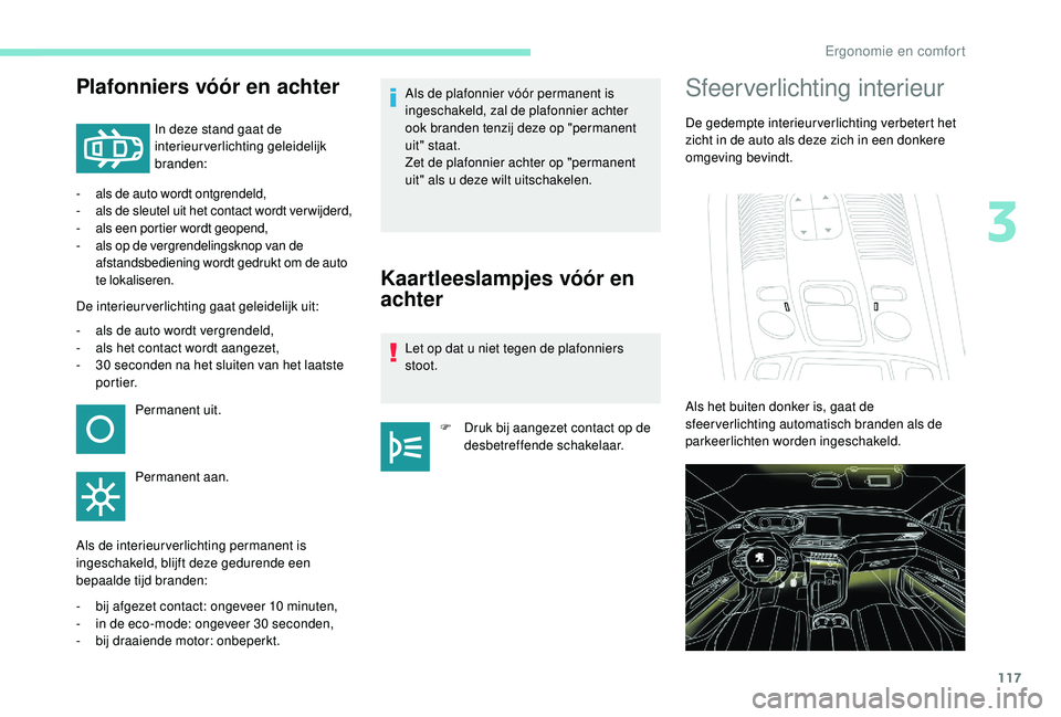 PEUGEOT 5008 2017 Instructieboekje (in Dutch) 117
Plafonniers vóór en achter
In deze stand gaat de
interieurverlichting geleidelijk
branden:
-
a
ls de auto wordt ontgrendeld,
-
a
ls de sleutel uit het contact wordt ver wijderd,
-
a
l PEUGEOT 5008 2017 Instructieboekje (in Dutch) 117
Plafonniers vóór en achter
In deze stand gaat de
interieurverlichting geleidelijk
branden:
-
a
ls de auto wordt ontgrendeld,
-
a
ls de sleutel uit het contact wordt ver wijderd,
-
a
l