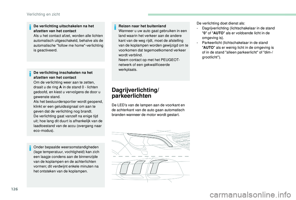PEUGEOT 5008 2017  Instructieboekje (in Dutch) 126
De verlichting uitschakelen na het 
afzetten van het contact
Als u het contact afzet, worden alle lichten 
automatisch uitgeschakeld, behalve als de 
automatische "follow me home"-verlicht