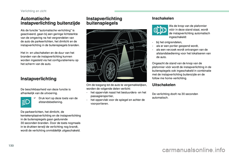 PEUGEOT 5008 2017  Instructieboekje (in Dutch) 130
Automatische 
instapverlichting buitenzijde
Als de functie "automatische verlichting" is 
geactiveerd, gaan bij een geringe lichtsterkte 
van de omgeving na het vergrendelen van 
de auto d