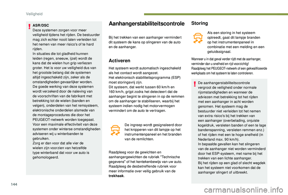 PEUGEOT 5008 2017 Instructieboekje (in Dutch) 144
ASR/DSC
Deze systemen zorgen voor meer
veiligheid tijdens het rijden. De bestuurder
mag zich echter nooit laten verleiden tot
het nemen van meer risico's of te hard
rijden.
In situaties di PEUGEOT 5008 2017 Instructieboekje (in Dutch) 144
ASR/DSC
Deze systemen zorgen voor meer
veiligheid tijdens het rijden. De bestuurder
mag zich echter nooit laten verleiden tot
het nemen van meer risico's of te hard
rijden.
In situaties di