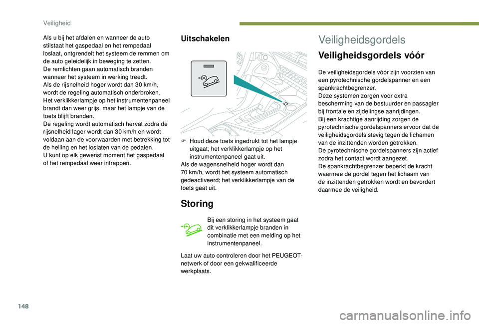 PEUGEOT 5008 2017 Instructieboekje (in Dutch) 148
Als u bij het afdalen en wanneer de auto
stilstaat het gaspedaal en het rempedaal
loslaat, ontgrendelt het systeem de remmen om
de auto geleidelijk in beweging te zetten.
De remlichten gaan aut PEUGEOT 5008 2017 Instructieboekje (in Dutch) 148
Als u bij het afdalen en wanneer de auto
stilstaat het gaspedaal en het rempedaal
loslaat, ontgrendelt het systeem de remmen om
de auto geleidelijk in beweging te zetten.
De remlichten gaan aut