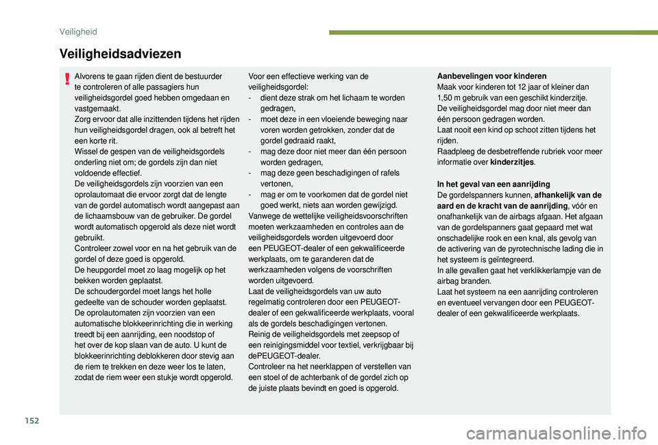 PEUGEOT 5008 2017  Instructieboekje (in Dutch) 152
Veiligheidsadviezen
Alvorens te gaan rijden dient de bestuurder 
te controleren of alle passagiers hun 
veiligheidsgordel goed hebben omgedaan en 
vastgemaakt.
Zorg ervoor dat alle inzittenden tij