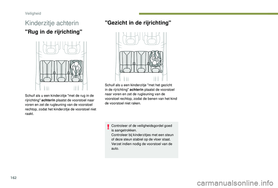 PEUGEOT 5008 2017  Instructieboekje (in Dutch) 162
Kinderzitje achterin
"Rug in de rijrichting""Gezicht in de rijrichting"
Controleer of de veiligheidsgordel goed 
is 
aangetrokken.
Controleer bij kinderzitjes met een steun 
of dez