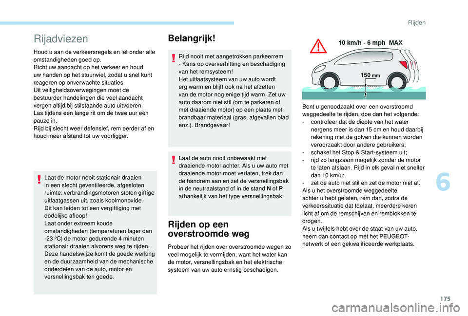 PEUGEOT 5008 2017 Instructieboekje (in Dutch) 175
Rijadviezen
Houd u aan de verkeersregels en let onder alle
omstandigheden goed op.
Richt uw aandacht op het verkeer en houd
uw handen op het stuur wiel, zodat u snel kunt
reageren op onverwacht PEUGEOT 5008 2017 Instructieboekje (in Dutch) 175
Rijadviezen
Houd u aan de verkeersregels en let onder alle
omstandigheden goed op.
Richt uw aandacht op het verkeer en houd
uw handen op het stuur wiel, zodat u snel kunt
reageren op onverwacht