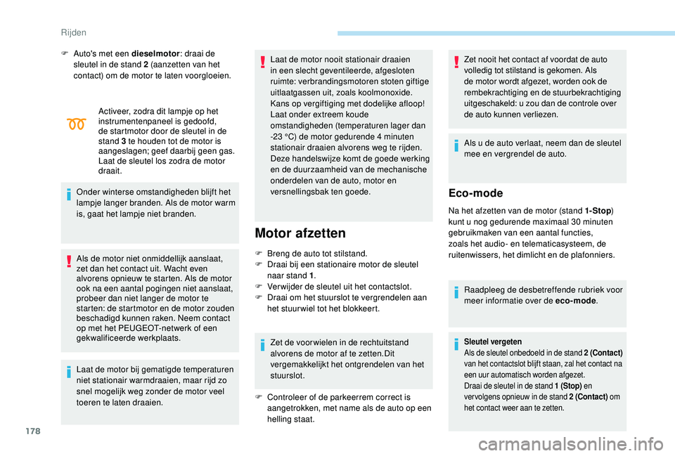 PEUGEOT 5008 2017  Instructieboekje (in Dutch) 178
Activeer, zodra dit lampje op het 
instrumentenpaneel is gedoofd, 
de startmotor door de sleutel in de 
stand 3 te houden tot de motor is 
aangeslagen; geef daarbij geen gas. 
Laat de sleutel los 