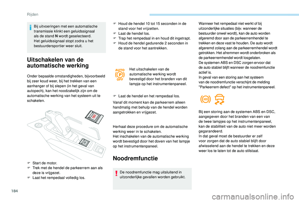 PEUGEOT 5008 2017  Instructieboekje (in Dutch) 184
Bij uitvoeringen met een automatische 
transmissie klinkt een geluidssignaal 
als de stand N wordt geselecteerd. 
Het geluidssignaal stopt zodra u het 
bestuurdersportier weer sluit.
Uitschakelen 