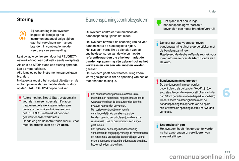 PEUGEOT 5008 2017  Instructieboekje (in Dutch) 195
Storing
Bij een storing in het systeem 
knippert dit lampje op het 
instrumentenpaneel enige tijd en 
gaat het vervolgens permanent 
branden, in combinatie met de 
weergave van een melding.
Laat u