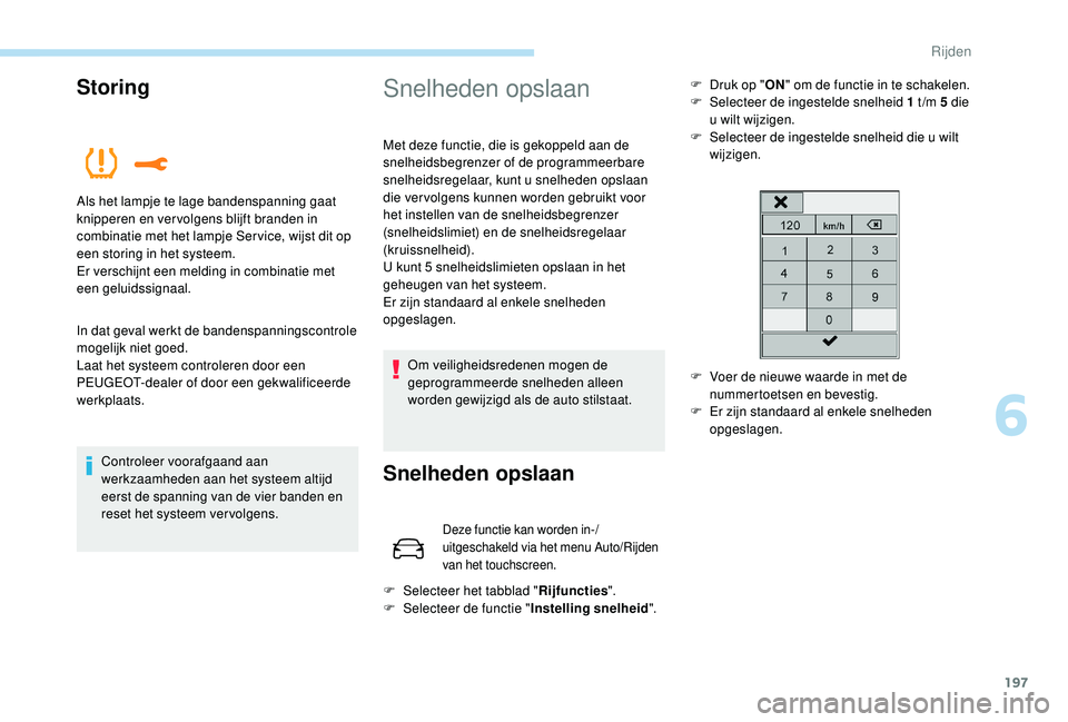 PEUGEOT 5008 2017  Instructieboekje (in Dutch) 197
Storing
In dat geval werkt de bandenspanningscontrole 
mogelijk niet goed.
Laat het systeem controleren door een 
PEUGEOT-dealer of door een gekwalificeerde 
werkplaats.Controleer voorafgaand aan 